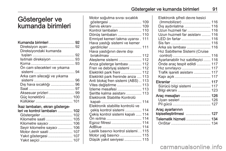 OPEL ASTRA K 2018.75  Sürücü El Kitabı (in Turkish) Göstergeler ve kumanda birimleri91Göstergeler ve
kumanda birimleriKumanda birimleri ........................92
Direksiyon ayarı .........................92
Direksiyondaki kumanda tuşları ........