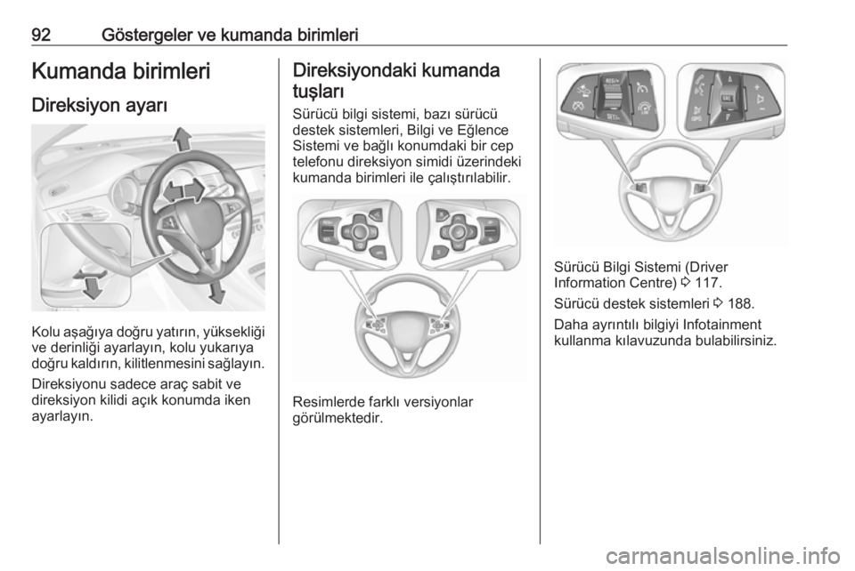 OPEL ASTRA K 2018.75  Sürücü El Kitabı (in Turkish) 92Göstergeler ve kumanda birimleriKumanda birimleri
Direksiyon ayarı
Kolu aşağıya doğru yatırın, yüksekliği ve derinliği ayarlayın, kolu yukarıya
doğru kaldırın, kilitlenmesini sağlay
