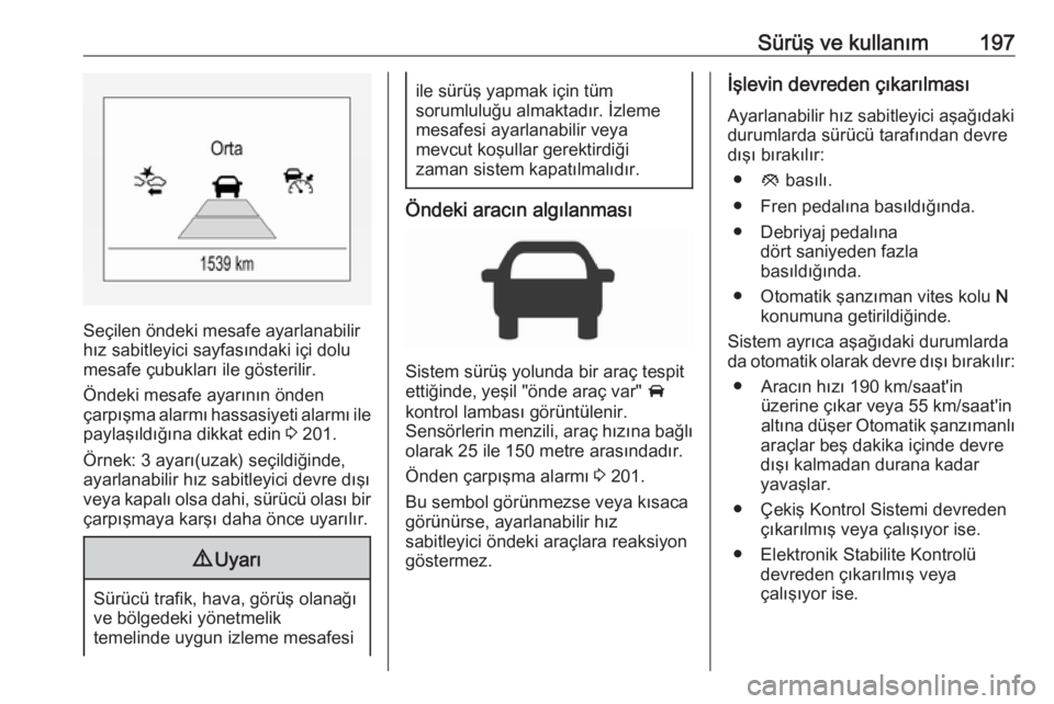 OPEL ASTRA K 2019 Sürücü El Kitabı (in Turkish) Sürüş ve kullanım197
Seçilen öndeki mesafe ayarlanabilir
hız sabitleyici sayfasındaki içi dolu mesafe çubukları ile gösterilir.
Öndeki mesafe ayarının önden
çarpışma alarmı hassasi OPEL ASTRA K 2019 Sürücü El Kitabı (in Turkish) Sürüş ve kullanım197
Seçilen öndeki mesafe ayarlanabilir
hız sabitleyici sayfasındaki içi dolu mesafe çubukları ile gösterilir.
Öndeki mesafe ayarının önden
çarpışma alarmı hassasi