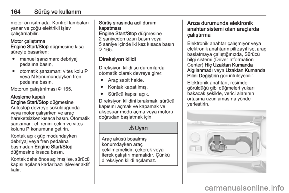 OPEL ASTRA K 2019.5 Sürücü El Kitabı (in Turkish) 164Sürüş ve kullanımmotor ön ısıtmada. Kontrol lambaları
yanar ve çoğu elektrikli işlev
çalıştırılabilir.Motor çalıştırma
Engine Start/Stop düğmesine kısa
süreyle basarken:
OPEL ASTRA K 2019.5 Sürücü El Kitabı (in Turkish) 164Sürüş ve kullanımmotor ön ısıtmada. Kontrol lambaları
yanar ve çoğu elektrikli işlev
çalıştırılabilir.Motor çalıştırma
Engine Start/Stop düğmesine kısa
süreyle basarken: