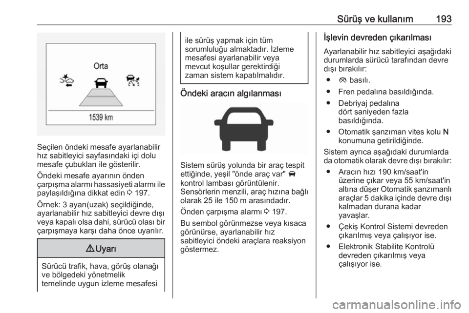 OPEL ASTRA K 2019.5 Sürücü El Kitabı (in Turkish) Sürüş ve kullanım193
Seçilen öndeki mesafe ayarlanabilir
hız sabitleyici sayfasındaki içi dolu mesafe çubukları ile gösterilir.
Öndeki mesafe ayarının önden
çarpışma alarmı hassasi OPEL ASTRA K 2019.5 Sürücü El Kitabı (in Turkish) Sürüş ve kullanım193
Seçilen öndeki mesafe ayarlanabilir
hız sabitleyici sayfasındaki içi dolu mesafe çubukları ile gösterilir.
Öndeki mesafe ayarının önden
çarpışma alarmı hassasi