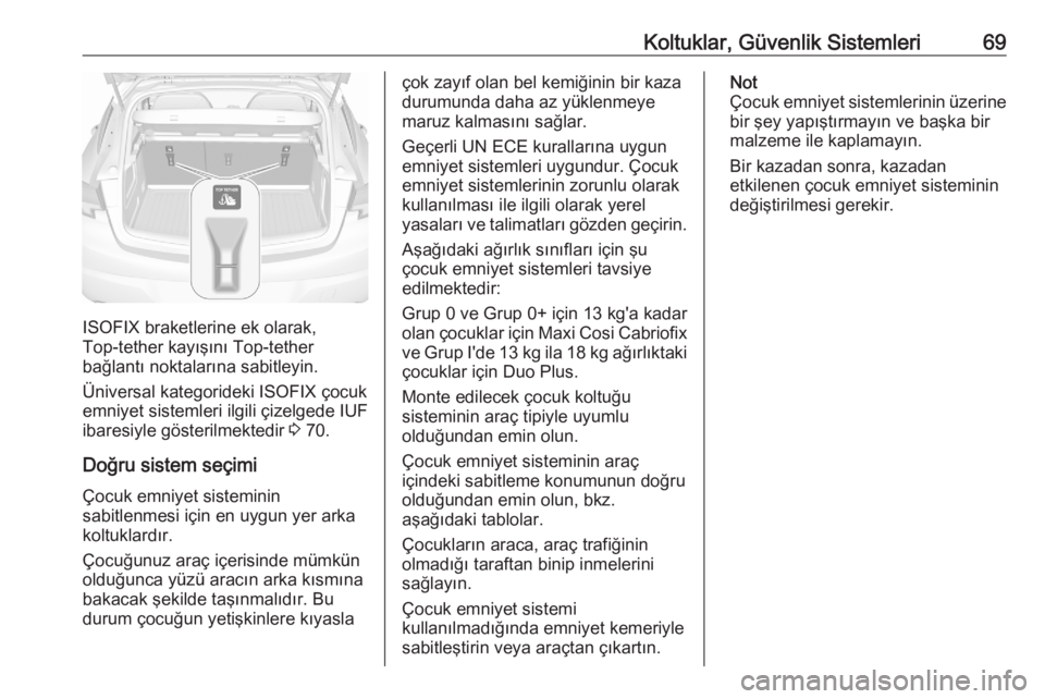 OPEL ASTRA K 2020 Sürücü El Kitabı (in Turkish) Koltuklar, Güvenlik Sistemleri69
ISOFIX braketlerine ek olarak,
Top-tether kayışını Top-tether
bağlantı noktalarına sabitleyin.
Üniversal kategorideki ISOFIX çocuk
emniyet sistemleri ilgili OPEL ASTRA K 2020 Sürücü El Kitabı (in Turkish) Koltuklar, Güvenlik Sistemleri69
ISOFIX braketlerine ek olarak,
Top-tether kayışını Top-tether
bağlantı noktalarına sabitleyin.
Üniversal kategorideki ISOFIX çocuk
emniyet sistemleri ilgili