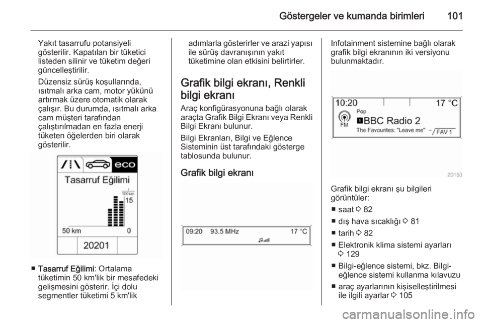 OPEL CASCADA 2014  Sürücü El Kitabı (in Turkish) Göstergeler ve kumanda birimleri101
Yakıt tasarrufu potansiyeli
gösterilir. Kapatılan bir tüketici
listeden silinir ve tüketim değeri
güncelleştirilir.
Düzensiz sürüş koşullarında,
ıs�
