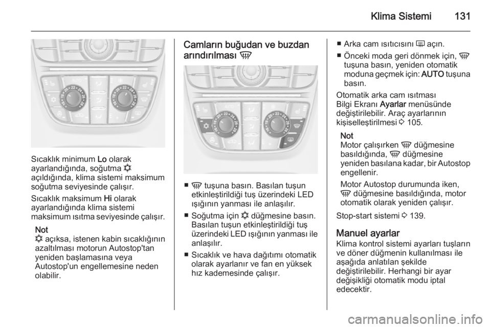 OPEL CASCADA 2014  Sürücü El Kitabı (in Turkish) Klima Sistemi131
Sıcaklık minimum Lo olarak
ayarlandığında, soğutma  n
açıldığında, klima sistemi maksimum soğutma seviyesinde çalışır.
Sıcaklık maksimum  Hi olarak
ayarlandığında
