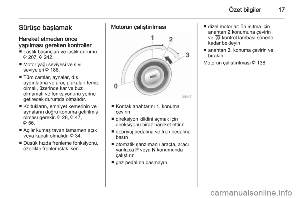 OPEL CASCADA 2014 Sürücü El Kitabı (in Turkish) Özet bilgiler17Sürüşe başlamakHareket etmeden önce
yapılması gereken kontroller ■ Lastik basınçları ve lastik durumu 3 207, 3 242.
■ Motor yağı seviyesi ve sıvı seviyeleri 3 186.
OPEL CASCADA 2014 Sürücü El Kitabı (in Turkish) Özet bilgiler17Sürüşe başlamakHareket etmeden önce
yapılması gereken kontroller ■ Lastik basınçları ve lastik durumu 3 207, 3 242.
■ Motor yağı seviyesi ve sıvı seviyeleri 3 186.