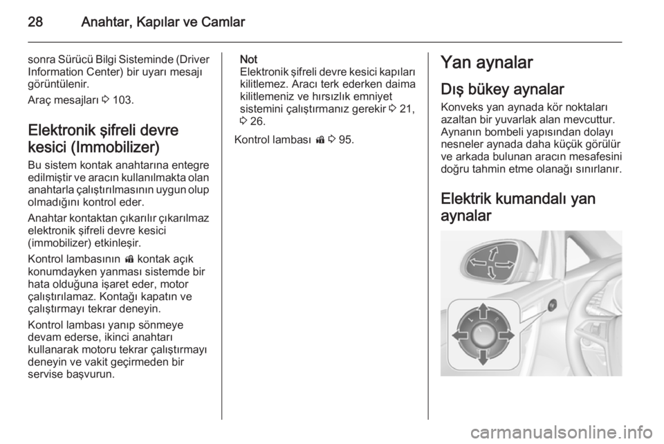 OPEL CASCADA 2014  Sürücü El Kitabı (in Turkish) 28Anahtar, Kapılar ve Camlar
sonra Sürücü Bilgi Sisteminde (Driver
Information Center) bir uyarı mesajı
görüntülenir.
Araç mesajları  3 103.
Elektronik şifreli devre
kesici (Immobilizer)
B