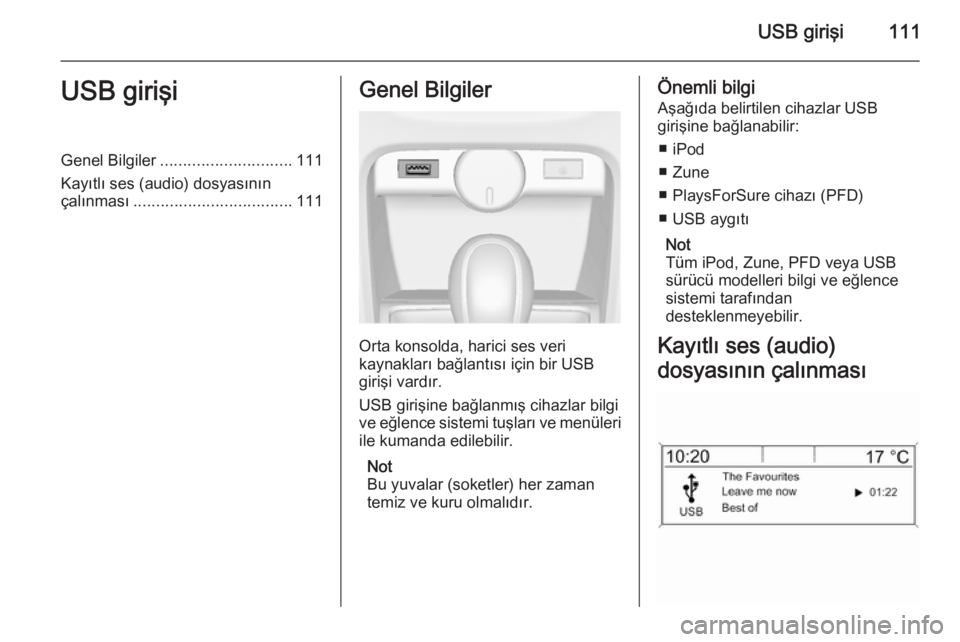 OPEL CASCADA 2014.5  Bilgi ve Eğlence Sistemi Kılavuzu (in Turkish) USB girişi111USB girişiGenel Bilgiler............................. 111
Kayıtlı ses (audio) dosyasının çalınması ................................... 111Genel Bilgiler
Orta konsolda, harici ses