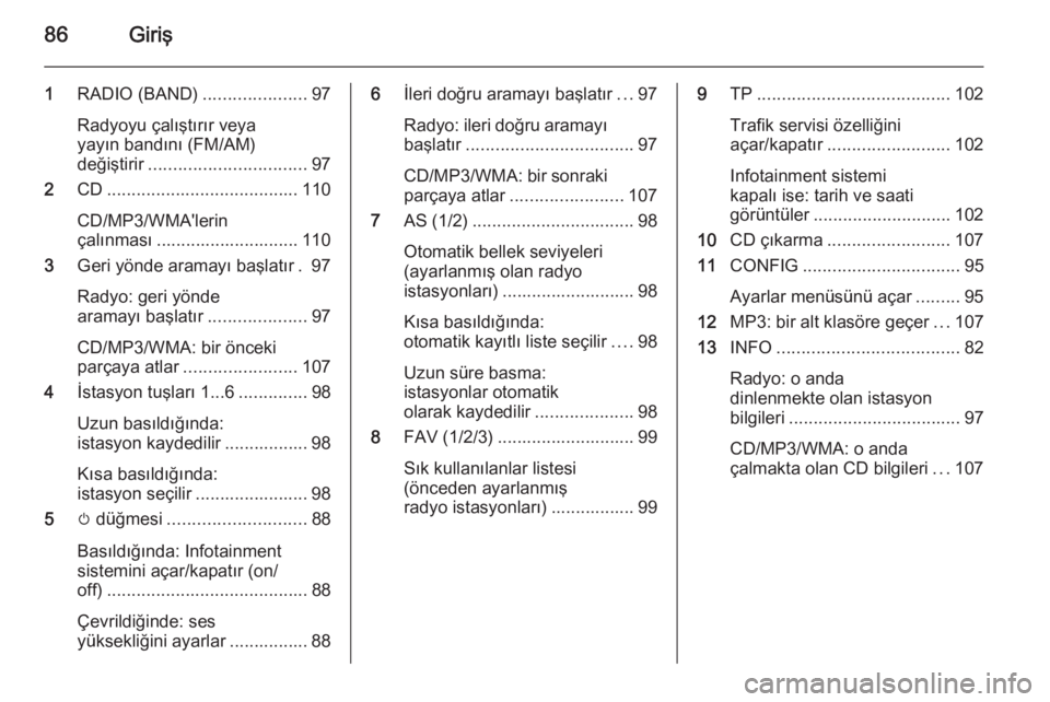 OPEL CASCADA 2014.5 Bilgi ve Eğlence Sistemi Kılavuzu (in Turkish) 86Giriş
1RADIO (BAND) .....................97
Radyoyu çalıştırır veya
yayın bandını (FM/AM)
değiştirir ................................ 97
2 CD....................................... 110
CD OPEL CASCADA 2014.5 Bilgi ve Eğlence Sistemi Kılavuzu (in Turkish) 86Giriş
1RADIO (BAND) .....................97
Radyoyu çalıştırır veya
yayın bandını (FM/AM)
değiştirir ................................ 97
2 CD....................................... 110
CD