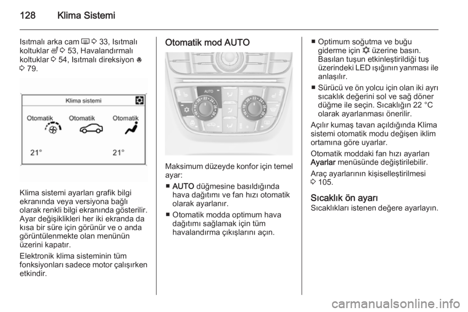 OPEL CASCADA 2014.5  Sürücü El Kitabı (in Turkish) 128Klima Sistemi
Isıtmalı arka cam Ü 3  33, Isıtmalı
koltuklar  ß 3  53, Havalandırmalı
koltuklar  3 54, Isıtmalı direksiyon  *
3  79.
Klima sistemi ayarları grafik bilgi
ekranında veya ve