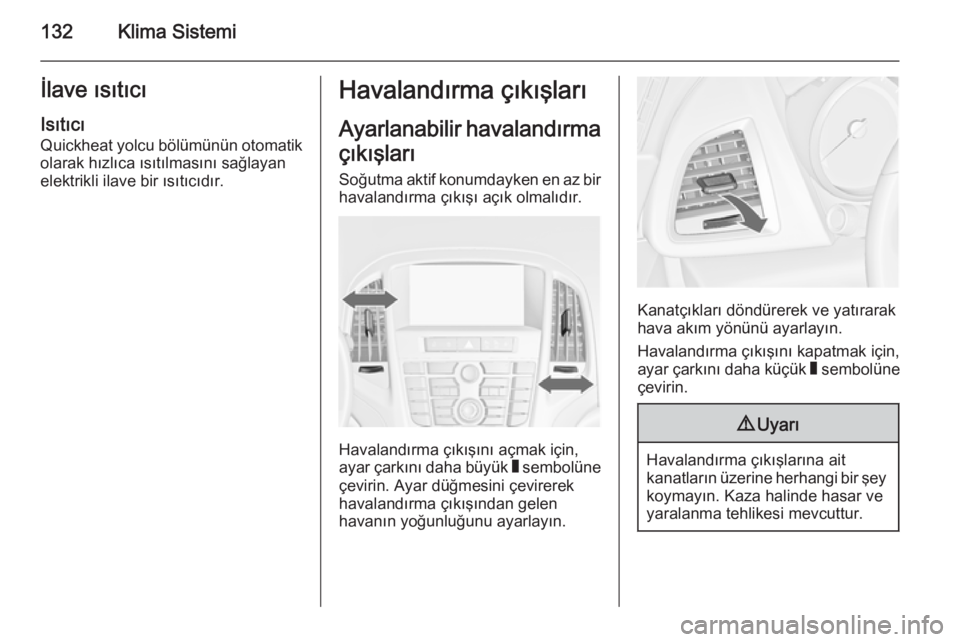 OPEL CASCADA 2014.5  Sürücü El Kitabı (in Turkish) 132Klima Sistemiİlave ısıtıcı
Isıtıcı Quickheat yolcu bölümünün otomatik
olarak hızlıca ısıtılmasını sağlayan
elektrikli ilave bir ısıtıcıdır.Havalandırma çıkışları
Ayar