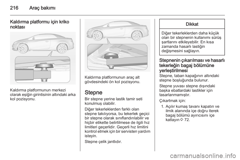 OPEL CASCADA 2014.5 Sürücü El Kitabı (in Turkish) 216Araç bakımı
Kaldırma platformu için krikonoktası
Kaldırma platformunun merkezi
olarak eşiğin girintisinin altındaki arka
kol pozisyonu.
Kaldırma platformunun araç alt
gövdesindeki ön OPEL CASCADA 2014.5 Sürücü El Kitabı (in Turkish) 216Araç bakımı
Kaldırma platformu için krikonoktası
Kaldırma platformunun merkezi
olarak eşiğin girintisinin altındaki arka
kol pozisyonu.
Kaldırma platformunun araç alt
gövdesindeki ön