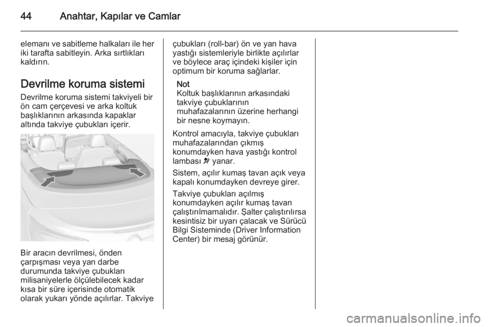 OPEL CASCADA 2014.5  Sürücü El Kitabı (in Turkish) 44Anahtar, Kapılar ve Camlar
elemanı ve sabitleme halkaları ile her
iki tarafta sabitleyin. Arka sırtlıkları
kaldırın.
Devrilme koruma sistemi Devrilme koruma sistemi takviyeli bir
ön cam çe