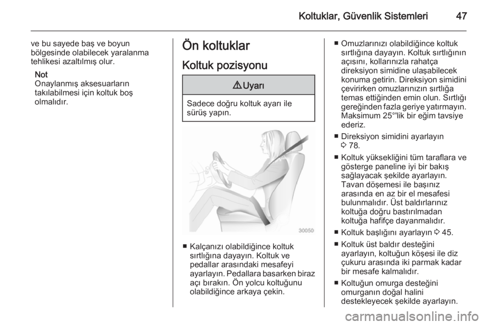 OPEL CASCADA 2014.5  Sürücü El Kitabı (in Turkish) Koltuklar, Güvenlik Sistemleri47
ve bu sayede baş ve boyun
bölgesinde olabilecek yaralanma
tehlikesi azaltılmış olur.
Not
Onaylanmış aksesuarların
takılabilmesi için koltuk boş
olmalıdır