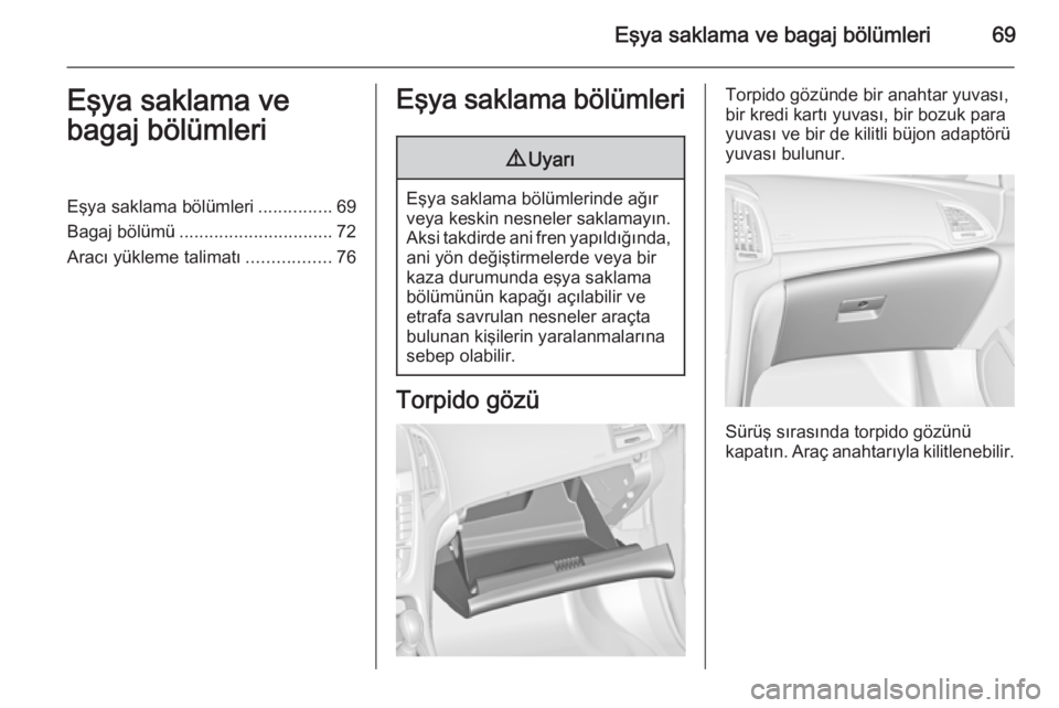OPEL CASCADA 2014.5  Sürücü El Kitabı (in Turkish) Eşya saklama ve bagaj bölümleri69Eşya saklama ve
bagaj bölümleriEşya saklama bölümleri ...............69
Bagaj bölümü ............................... 72
Aracı yükleme talimatı .........