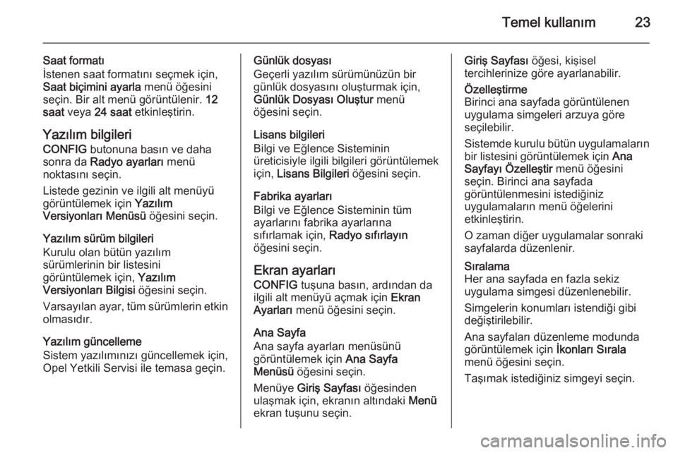 OPEL CASCADA 2015  Bilgi ve Eğlence Sistemi Kılavuzu (in Turkish) Temel kullanım23
Saat formatı
İstenen saat formatını seçmek için, Saat biçimini ayarla  menü öğesini
seçin. Bir alt menü görüntülenir.  12
saat  veya  24 saat  etkinleştirin.
Yazılı