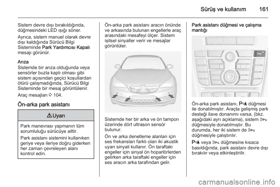 OPEL CASCADA 2015 Sürücü El Kitabı (in Turkish) Sürüş ve kullanım161
Sistem devre dışı bırakıldığında,
düğmesindeki LED ışığı söner.
Ayrıca, sistem manuel olarak devre
dışı kaldığında Sürücü Bilgi
Sisteminde Park Yard OPEL CASCADA 2015 Sürücü El Kitabı (in Turkish) Sürüş ve kullanım161
Sistem devre dışı bırakıldığında,
düğmesindeki LED ışığı söner.
Ayrıca, sistem manuel olarak devre
dışı kaldığında Sürücü Bilgi
Sisteminde Park Yard