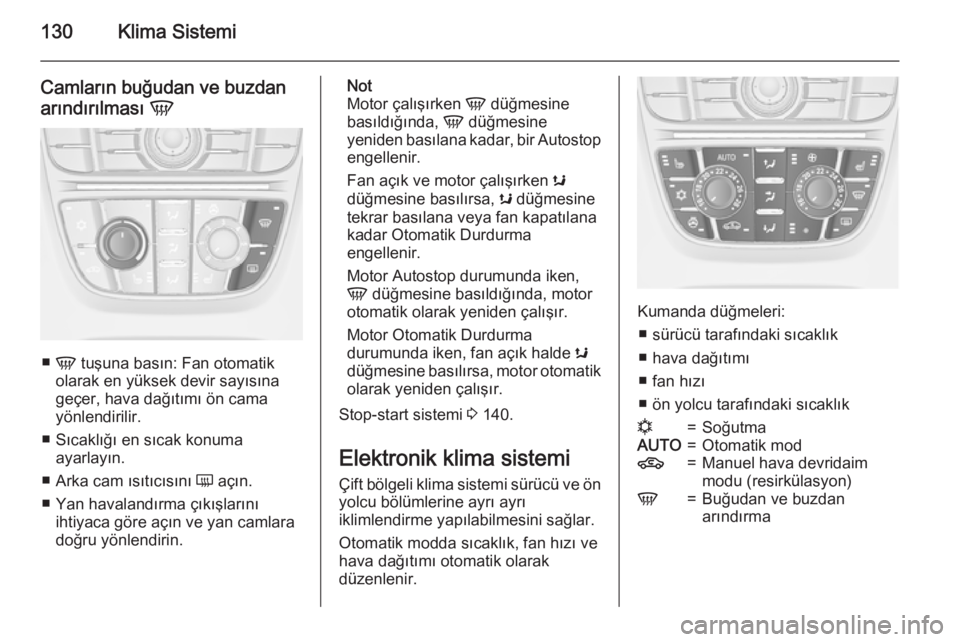 OPEL CASCADA 2015.5  Sürücü El Kitabı (in Turkish) 130Klima Sistemi
Camların buğudan ve buzdan
arındırılması  V
■
V  tuşuna basın: Fan otomatik
olarak en yüksek devir sayısına
geçer, hava dağıtımı ön cama
yönlendirilir.
■ Sıcakl