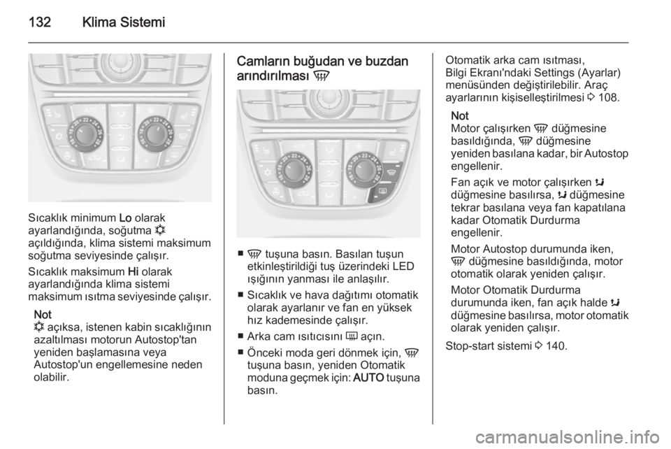 OPEL CASCADA 2015.5  Sürücü El Kitabı (in Turkish) 132Klima Sistemi
Sıcaklık minimum Lo olarak
ayarlandığında, soğutma  n
açıldığında, klima sistemi maksimum soğutma seviyesinde çalışır.
Sıcaklık maksimum  Hi olarak
ayarlandığında