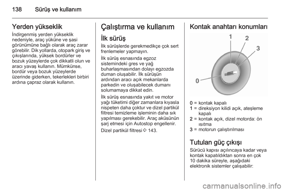 OPEL CASCADA 2015.5 Sürücü El Kitabı (in Turkish) 138Sürüş ve kullanımYerden yükseklik
İndirgenmiş yerden yükseklik
nedeniyle, araç yüküne ve şasi
görünümüne bağlı olarak araç zarar
görebilir. Dik yollarda, otopark giriş ve çık OPEL CASCADA 2015.5 Sürücü El Kitabı (in Turkish) 138Sürüş ve kullanımYerden yükseklik
İndirgenmiş yerden yükseklik
nedeniyle, araç yüküne ve şasi
görünümüne bağlı olarak araç zarar
görebilir. Dik yollarda, otopark giriş ve çık