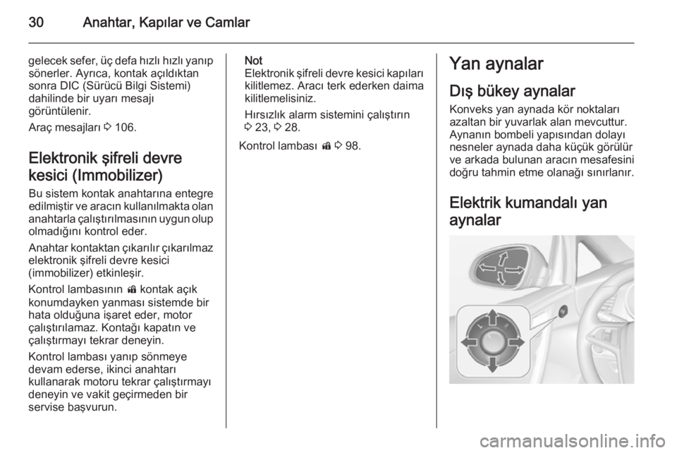 OPEL CASCADA 2015.5  Sürücü El Kitabı (in Turkish) 30Anahtar, Kapılar ve Camlar
gelecek sefer, üç defa hızlı hızlı yanıpsönerler. Ayrıca, kontak açıldıktan
sonra DIC (Sürücü Bilgi Sistemi)
dahilinde bir uyarı mesajı
görüntülenir.
