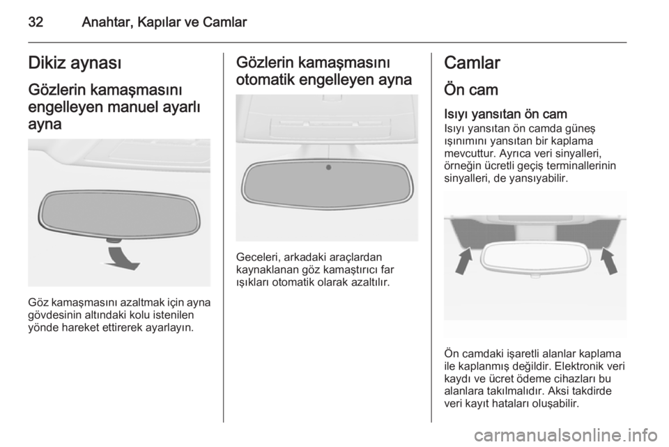 OPEL CASCADA 2015.5  Sürücü El Kitabı (in Turkish) 32Anahtar, Kapılar ve CamlarDikiz aynasıGözlerin kamaşmasını
engelleyen manuel ayarlı
ayna
Göz kamaşmasını azaltmak için ayna
gövdesinin altındaki kolu istenilen
yönde hareket ettirerek