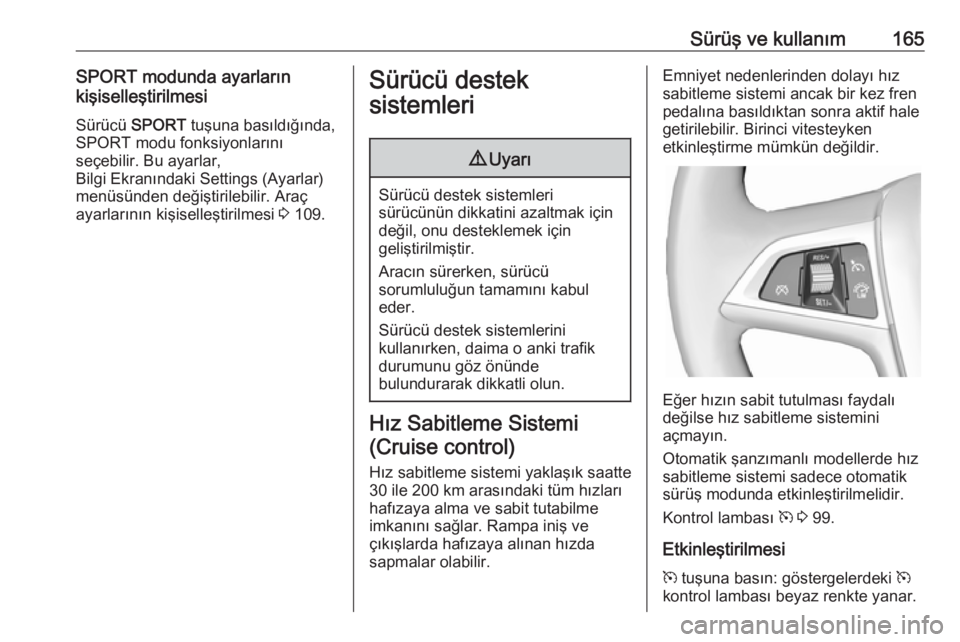 OPEL CASCADA 2016  Sürücü El Kitabı (in Turkish) Sürüş ve kullanım165SPORT modunda ayarların
kişiselleştirilmesi
Sürücü  SPORT tuşuna basıldığında,
SPORT modu fonksiyonlarını
seçebilir. Bu ayarlar,
Bilgi Ekranındaki Settings (Ayar
