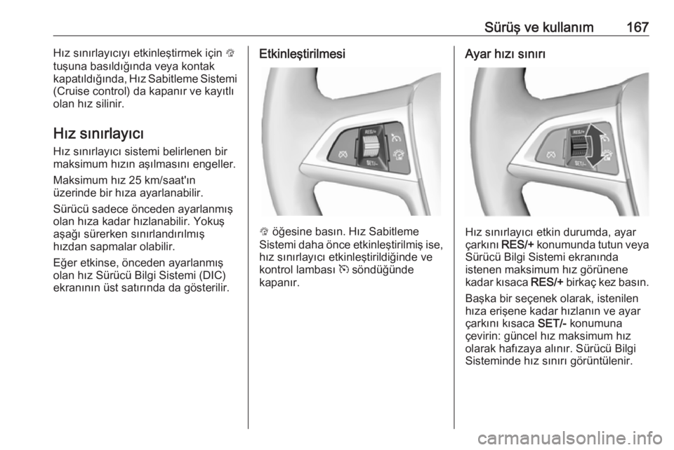 OPEL CASCADA 2016  Sürücü El Kitabı (in Turkish) Sürüş ve kullanım167Hız sınırlayıcıyı etkinleştirmek için L
tuşuna basıldığında veya kontak kapatıldığında, Hız Sabitleme Sistemi
(Cruise control) da kapanır ve kayıtlı
olan h