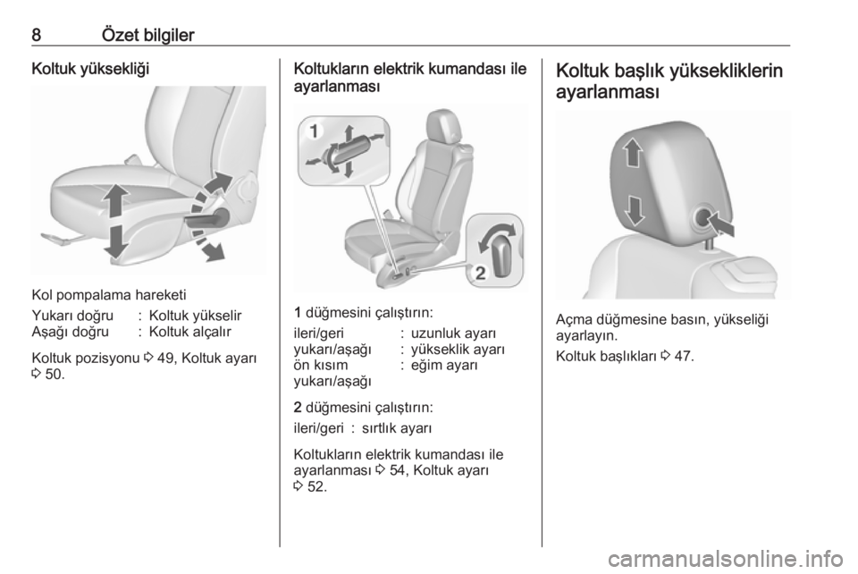 OPEL CASCADA 2016  Sürücü El Kitabı (in Turkish) 8Özet bilgilerKoltuk yüksekliği
Kol pompalama hareketi
Yukarı doğru:Koltuk yükselirAşağı doğru:Koltuk alçalır
Koltuk pozisyonu 3 49, Koltuk ayarı
3  50.
Koltukların elektrik kumandası i