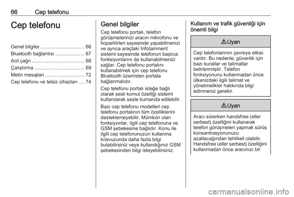 OPEL CASCADA 2016.5  Bilgi ve Eğlence Sistemi Kılavuzu (in Turkish) 66Cep telefonuCep telefonuGenel bilgiler................................ 66
Bluetooth bağlantısı .....................67
Acil çağrı ...................................... 68
Çalıştırma .....