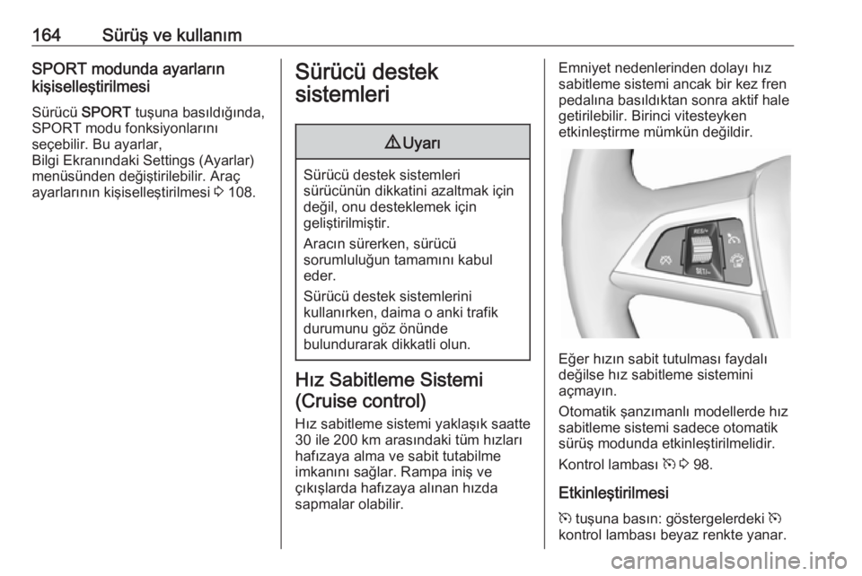 OPEL CASCADA 2016.5 Sürücü El Kitabı (in Turkish) 164Sürüş ve kullanımSPORT modunda ayarların
kişiselleştirilmesi
Sürücü SPORT tuşuna basıldığında,
SPORT modu fonksiyonlarını
seçebilir. Bu ayarlar,
Bilgi Ekranındaki Settings (Ayar OPEL CASCADA 2016.5 Sürücü El Kitabı (in Turkish) 164Sürüş ve kullanımSPORT modunda ayarların
kişiselleştirilmesi
Sürücü SPORT tuşuna basıldığında,
SPORT modu fonksiyonlarını
seçebilir. Bu ayarlar,
Bilgi Ekranındaki Settings (Ayar