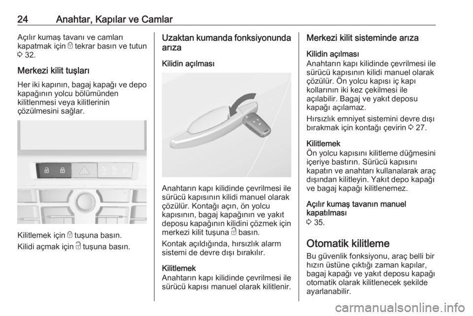 OPEL CASCADA 2017  Sürücü El Kitabı (in Turkish) 24Anahtar, Kapılar ve CamlarAçılır kumaş tavanı ve camları
kapatmak için  e tekrar basın ve tutun
3  32.
Merkezi kilit tuşları
Her iki kapının, bagaj kapağı ve depo kapağının yolcu b