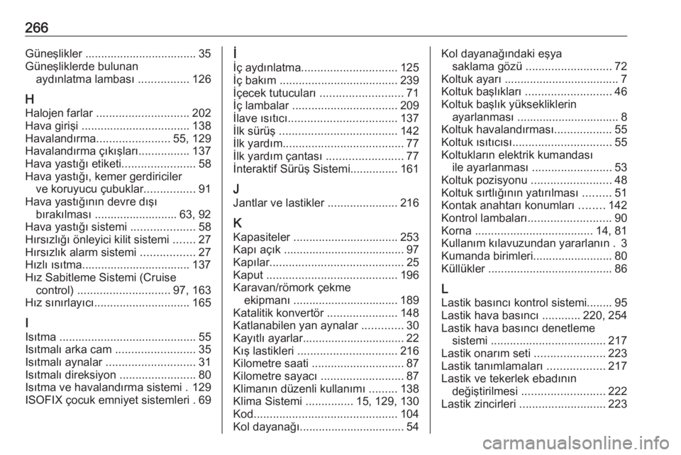 OPEL CASCADA 2017  Sürücü El Kitabı (in Turkish) 266Güneşlikler ................................... 35
Güneşliklerde bulunan aydınlatma lambası  ................126
H
Halojen farlar  ............................. 202
Hava girişi  ............
