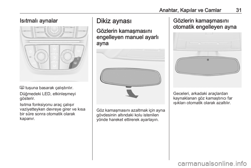 OPEL CASCADA 2017  Sürücü El Kitabı (in Turkish) Anahtar, Kapılar ve Camlar31Isıtmalı aynalar
Ü tuşuna basarak çalıştırılır.
Düğmedeki LED, etkinleşmeyi
gösterir.
Isıtma fonksiyonu araç çalışır
vaziyetteyken devreye girer ve kı