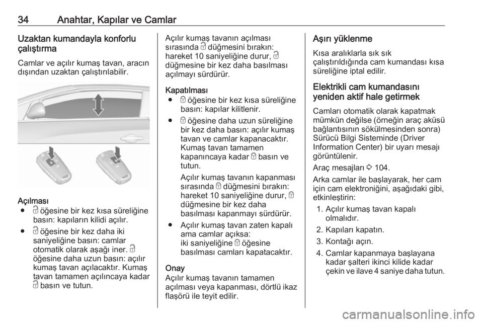 OPEL CASCADA 2017  Sürücü El Kitabı (in Turkish) 34Anahtar, Kapılar ve CamlarUzaktan kumandayla konforlu
çalıştırma
Camlar ve açılır kumaş tavan, aracın
dışından uzaktan çalıştırılabilir.
Açılması
● c öğesine bir kez kısa s