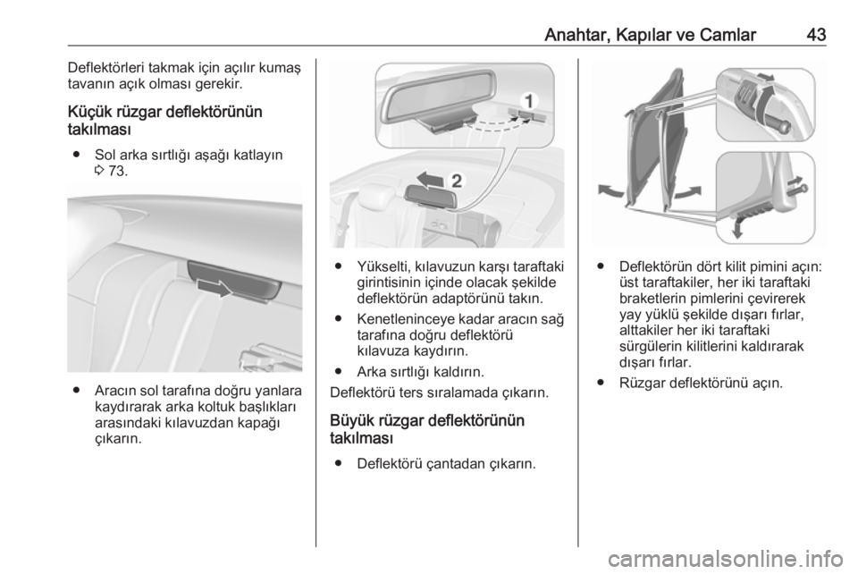 OPEL CASCADA 2017  Sürücü El Kitabı (in Turkish) Anahtar, Kapılar ve Camlar43Deflektörleri takmak için açılır kumaş
tavanın açık olması gerekir.
Küçük rüzgar deflektörünün
takılması
● Sol arka sırtlığı aşağı katlayın 3 