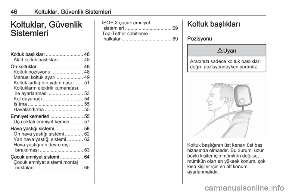 OPEL CASCADA 2017  Sürücü El Kitabı (in Turkish) 46Koltuklar, Güvenlik SistemleriKoltuklar, Güvenlik
SistemleriKoltuk başlıkları ........................... 46
Aktif koltuk başlıkları ..................48
Ön koltuklar ......................