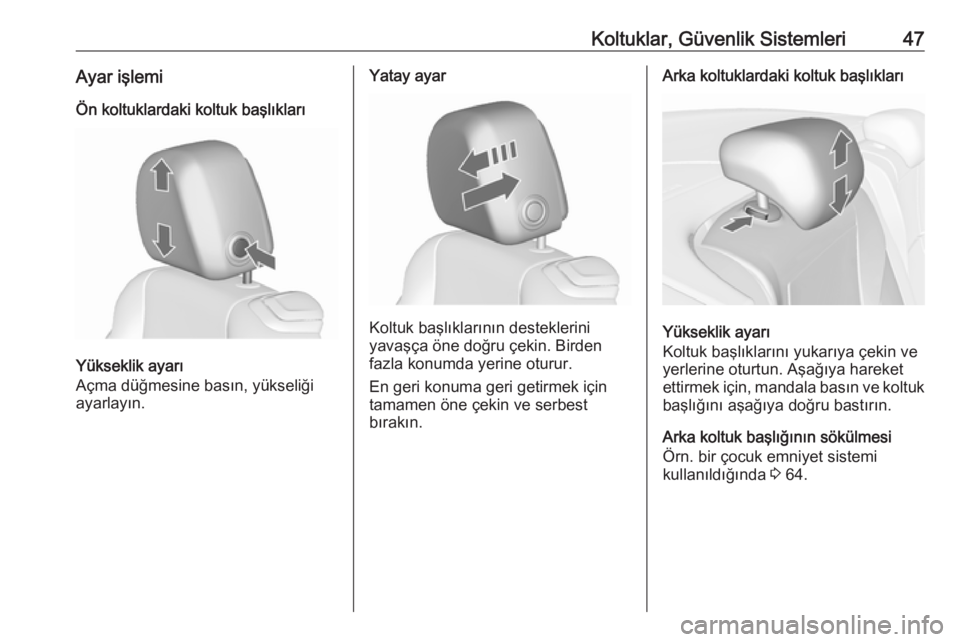 OPEL CASCADA 2017  Sürücü El Kitabı (in Turkish) Koltuklar, Güvenlik Sistemleri47Ayar işlemiÖn koltuklardaki koltuk başlıkları
Yükseklik ayarı
Açma düğmesine basın, yükseliği
ayarlayın.
Yatay ayar
Koltuk başlıklarının desteklerini