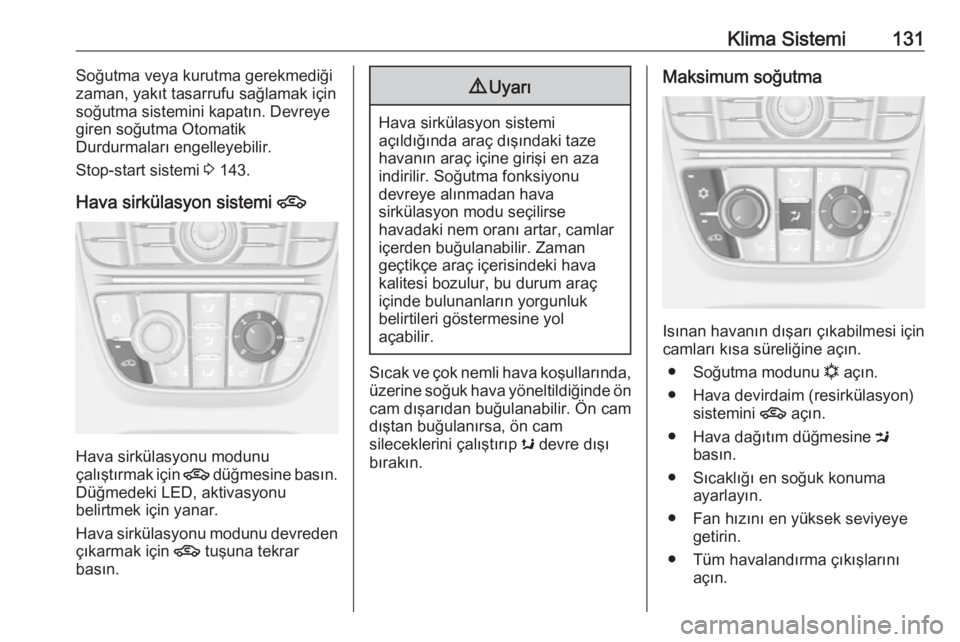 OPEL CASCADA 2017.5  Sürücü El Kitabı (in Turkish) Klima Sistemi131Soğutma veya kurutma gerekmediği
zaman, yakıt tasarrufu sağlamak için soğutma sistemini kapatın. Devreye
giren soğutma Otomatik
Durdurmaları engelleyebilir.
Stop-start sistemi