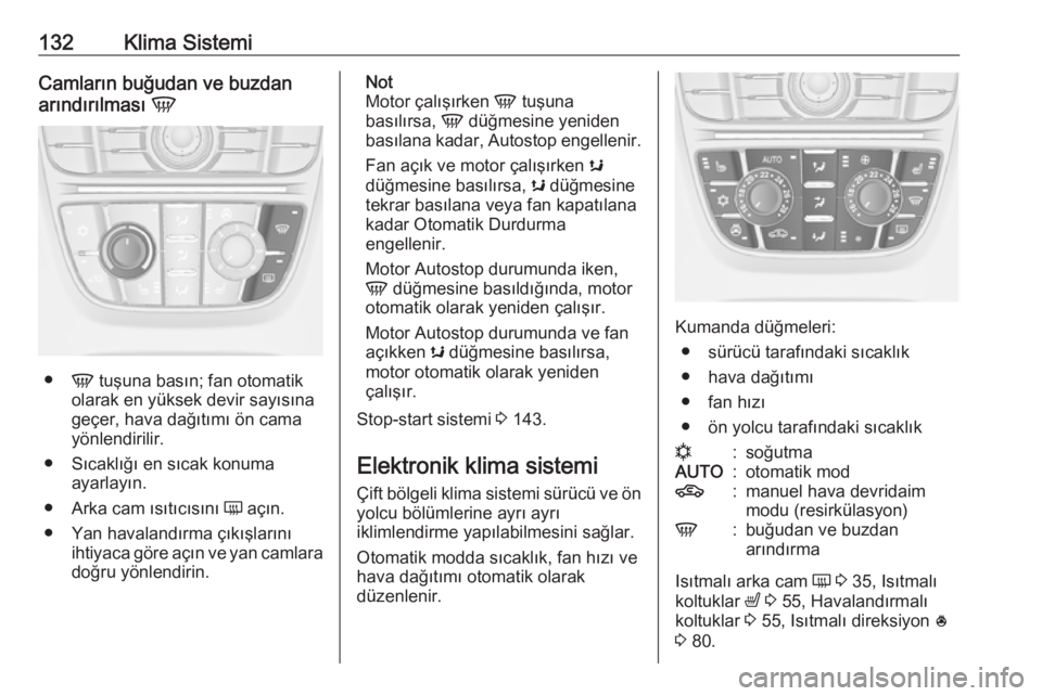 OPEL CASCADA 2017.5  Sürücü El Kitabı (in Turkish) 132Klima SistemiCamların buğudan ve buzdan
arındırılması  V
●
V tuşuna basın; fan otomatik
olarak en yüksek devir sayısına
geçer, hava dağıtımı ön cama
yönlendirilir.
● Sıcaklı