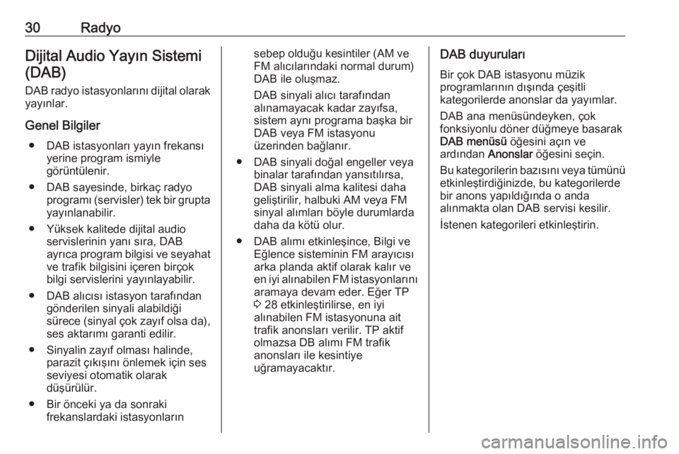 OPEL CASCADA 2018  Bilgi ve Eğlence Sistemi Kılavuzu (in Turkish) 30RadyoDijital Audio Yayın Sistemi
(DAB)
DAB radyo istasyonlarını dijital olarak yayınlar.
Genel Bilgiler ● DAB istasyonları yayın frekansı yerine program ismiyle
görüntülenir.
● DAB say