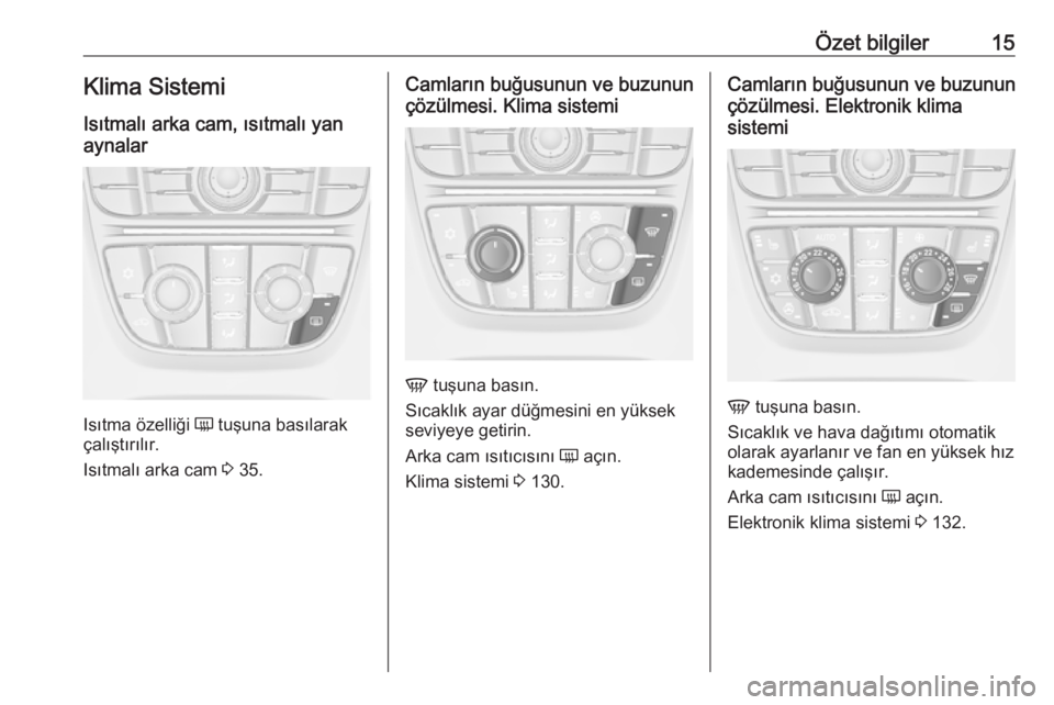OPEL CASCADA 2018  Sürücü El Kitabı (in Turkish) Özet bilgiler15Klima SistemiIsıtmalı arka cam, ısıtmalı yanaynalar
Isıtma özelliği  Ü tuşuna basılarak
çalıştırılır.
Isıtmalı arka cam  3 35.
Camların buğusunun ve buzunun
çöz�