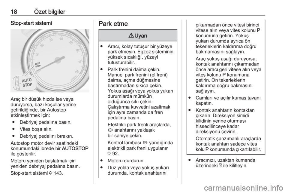 OPEL CASCADA 2018  Sürücü El Kitabı (in Turkish) 18Özet bilgilerStop-start sistemi
Araç bir düşük hızda ise veya
duruyorsa, bazı koşullar yerine
getirildiğinde, bir Autostop
etkinleştirmek için:
● Debriyaj pedalına basın.
● Vites bo
