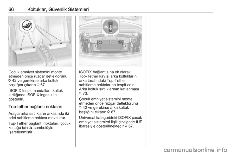 OPEL CASCADA 2018  Sürücü El Kitabı (in Turkish) 66Koltuklar, Güvenlik Sistemleri
Çocuk emniyet sistemini monte
etmeden önce rüzgar deflektörünü
3  42 ve gerekirse arka koltuk
başlığını çıkarın  3 67.
ISOFIX tespit mandalları, koltuk