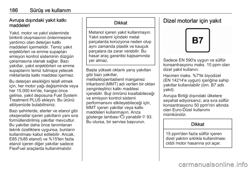 OPEL CASCADA 2018.5  Sürücü El Kitabı (in Turkish) 186Sürüş ve kullanımAvrupa dışındaki yakıt katkı
maddeleri
Yakıt, motor ve yakıt sisteminde
birikinti oluşmasının önlenmesine
yardımcı olan deterjan katkı
maddeleri içermelidir. Tem