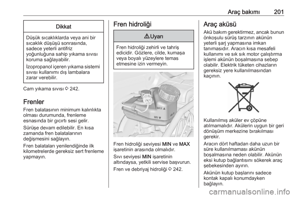 OPEL CASCADA 2018.5  Sürücü El Kitabı (in Turkish) Araç bakımı201Dikkat
Düşük sıcaklıklarda veya ani bir
sıcaklık düşüşü sonrasında,
sadece yeterli antifriz
yoğunluğuna sahip yıkama sıvısı
koruma sağlayabilir.
İzopropanol içer OPEL CASCADA 2018.5  Sürücü El Kitabı (in Turkish) Araç bakımı201Dikkat
Düşük sıcaklıklarda veya ani bir
sıcaklık düşüşü sonrasında,
sadece yeterli antifriz
yoğunluğuna sahip yıkama sıvısı
koruma sağlayabilir.
İzopropanol içer