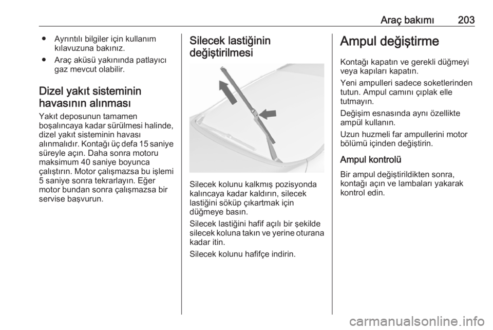 OPEL CASCADA 2018.5  Sürücü El Kitabı (in Turkish) Araç bakımı203● Ayrıntılı bilgiler için kullanımkılavuzuna bakınız.
● Araç aküsü yakınında patlayıcı gaz mevcut olabilir.
Dizel yakıt sisteminin
havasının alınması
Yakıt de OPEL CASCADA 2018.5  Sürücü El Kitabı (in Turkish) Araç bakımı203● Ayrıntılı bilgiler için kullanımkılavuzuna bakınız.
● Araç aküsü yakınında patlayıcı gaz mevcut olabilir.
Dizel yakıt sisteminin
havasının alınması
Yakıt de