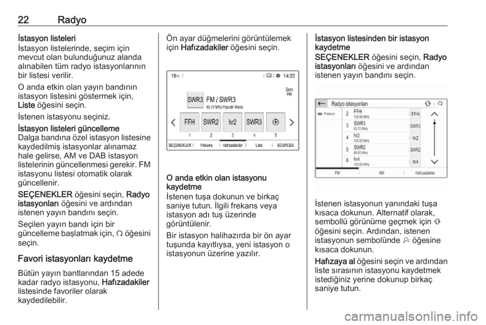 OPEL COMBO E 2019  Bilgi ve Eğlence Sistemi Kılavuzu (in Turkish) 22Radyoİstasyon listeleri
İstasyon listelerinde, seçim için
mevcut olan bulunduğunuz alanda
alınabilen tüm radyo istasyonlarının
bir listesi verilir.
O anda etkin olan yayın bandının istas
