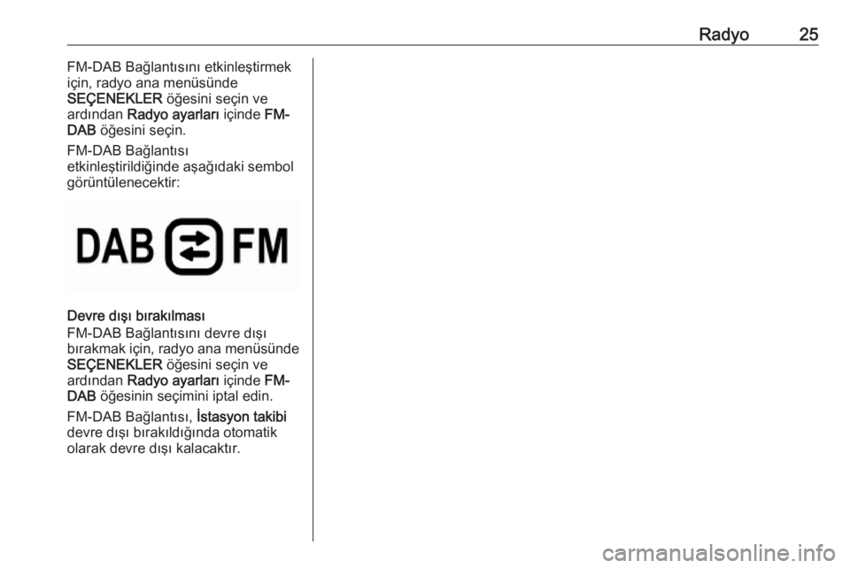 OPEL COMBO E 2019  Bilgi ve Eğlence Sistemi Kılavuzu (in Turkish) Radyo25FM-DAB Bağlantısını etkinleştirmek
için, radyo ana menüsünde
SEÇENEKLER  öğesini seçin ve
ardından  Radyo ayarları  içinde FM-
DAB  öğesini seçin.
FM-DAB Bağlantısı
etkinle