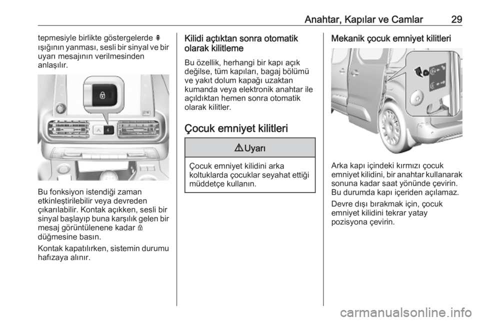 OPEL COMBO E 2019  Sürücü El Kitabı (in Turkish) Anahtar, Kapılar ve Camlar29tepmesiyle birlikte göstergelerde h
ışığının yanması, sesli bir sinyal ve bir
uyarı mesajının verilmesinden
anlaşılır.
Bu fonksiyon istendiği zaman
etkinle�
