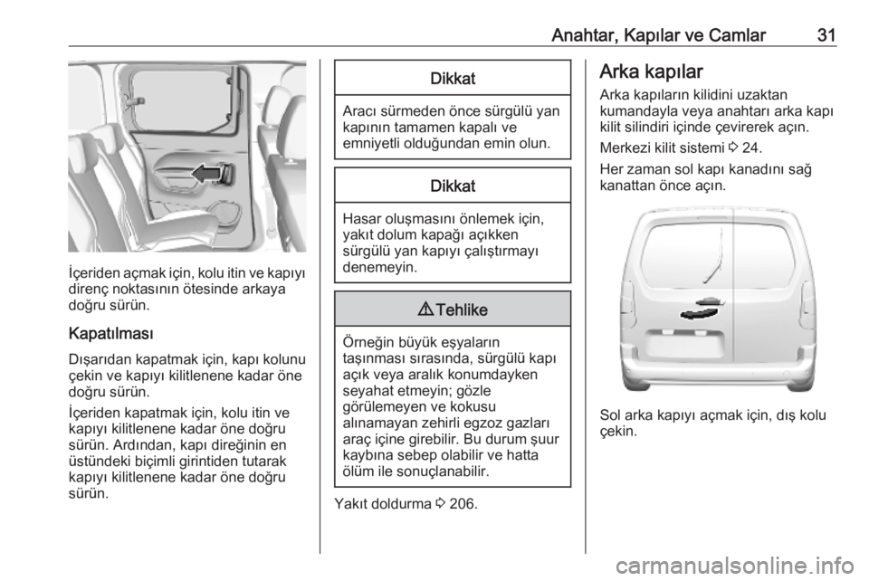 OPEL COMBO E 2019  Sürücü El Kitabı (in Turkish) Anahtar, Kapılar ve Camlar31
İçeriden açmak için, kolu itin ve kapıyı
direnç noktasının ötesinde arkaya
doğru sürün.
Kapatılması
Dışarıdan kapatmak için, kapı kolunu
çekin ve kap
